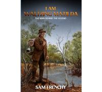 I am Waltzing Matilda: The Man Behind The Legend