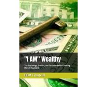 "I AM" Wealthy: The Psychology, Practice, and Discipline Behind Creating the Life You Want