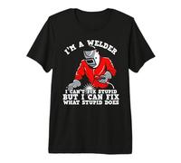 I Am Welder I Can't Fix Stupid Funny Welders Welding Camiseta Premium
