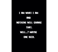 I am what I am and nothing will change that. Well...? maybe one beer.: Zeszyt w kratkę ze śmiesznym tekstem na okładce, super prezent na każdą okazję, dla każdego, miękka okładka, format 6x9