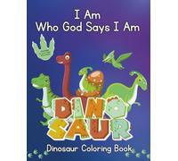 I Am Who God Says I Am A Dinosaur Coloring Book: A Christian Activity Book with 15 "I Am" Bible Affirmations About Your Identity in Christ
