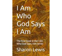 I Am Who God Says I Am: The final book in the I Am Who God Says I Am series
