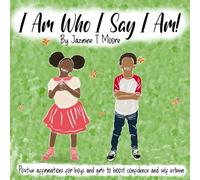 I Am Who I Say I Am!: Positive affirmations for boys and girls to boost confidence and self-esteem