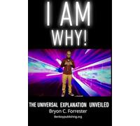I am Why: The universal explanation unveiled
