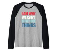 I Am Why We Can't Have Nice Things Camiseta Manga Raglan
