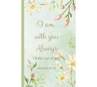 I Am With You Always Till The End of Time: Matthew 28:20 Floral Inspirational Christian Journal with Scripture Verses. Faith Gift Bible Notebook Diary ... 110 Quotes. Compact, Handy Size. 5x8 inches.