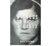 I Am Witness No. R 44013: A Holocaust Memoir