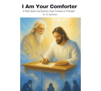 I Am Your Comforter: A Holy Spirit Led Journey from Trauma to Triumph