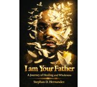 I am Your Father: A Journey of Healing and Wholeness