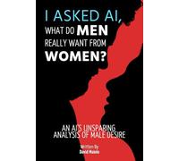I Asked AI: What Do Men Really Want from Women?: An AI's Unsparing Analysis of Male Desire