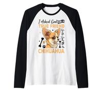 I Asked God For A True Friend So He Sent Me A Chihuahua Camiseta Manga Raglan