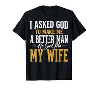 I Asked God To Make Me A Better Man He Sent Me My Wife Camiseta