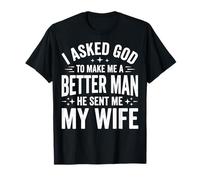 I Asked God To Make Me A Better Man He Sent Me My Wife Camiseta