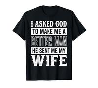 I Asked God To Make Me A Better Man He Sent Me My Wife Camiseta