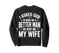 I Asked God To Make Me A Better Man He Sent Me My Wife Sudadera
