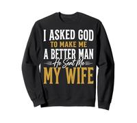 I Asked God To Make Me A Better Man He Sent Me My Wife Sudadera