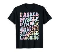 I Asked Myself If I'm Okay and We Both Started Laughing Camiseta
