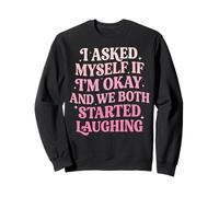 I Asked Myself If I'm Okay and We Both Started Laughing Sudadera
