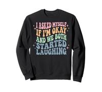 I Asked Myself If I'm Okay and We Both Started Laughing Sudadera