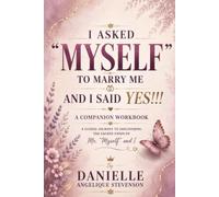 I ASKED “MYSELF” TO MARRY ME AND I SAID YES!!!: Companion Workbook - A Guided Journey of Reflection, Healing, and Spiritual Growth