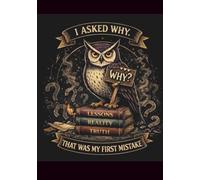 I Asked Why. That Was My First Mistake.: A Sarcastic Owl Notebook for Curious Minds and Office Consequences