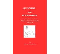 I Ate the Ground and My Father Came Out: An Illustrated Compilation of Persian Expressions Translated Literally