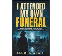 I ATTENDED MY OWN FUNERAL: A Dark Psychological Thriller of Buried Memories, Stolen Identity, and Deadly Secrets