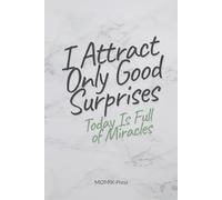 I Attract Only Good Surprises, Today Is Full of Miracles: Your Space to Manifest Dreams and Wonders