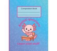 I Axolotl Questions, Wide-Ruled Composition Notebook: Motivational Quotes and a Space for "Alotl Doodles" Add Inspiration and Playfulness