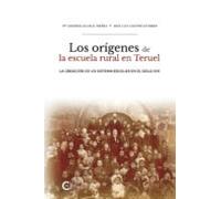 (i.b.d.) Los Origenes De La Escuela Rural En Teruel: La Creacion De Un