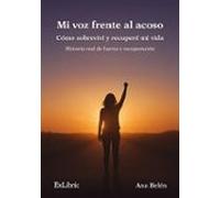 (i.b.d.) Mi Voz Frente Al Acoso. Cómo Sobreviví Y Recupere Mi Vida