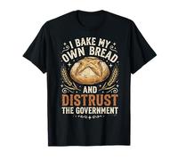 I Bake My Own Bread and Distrust The Government Camiseta