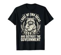 I Bake My Own Bread and Distrust The Government Camiseta