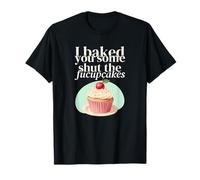 I Baked You Some Shut The Fucupcakes - Divertida cita sarcástica Camiseta