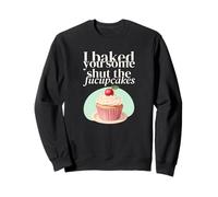 I Baked You Some Shut The Fucupcakes - Divertida cita sarcástica Sudadera