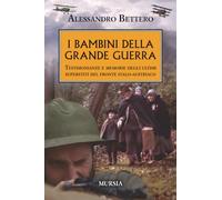 I bambini della Grande Guerra: Testimonianze e memorie degli ultimi superstiti del fronte italo-austriaco (1914-1918: Prima guerra mondiale)