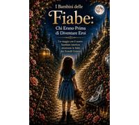 I BAMBINI DELLE FIABE: Chi Erano Prima di Diventare Eroi (Collana Metodo ArKa)
