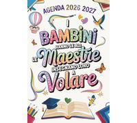 I Bambini hanno le ali, le Maestre insegnano loro a Volare: Agenda Maestra 2026 2027 | 2 pagine = 1 settimana | Regalo insegante fine anno