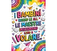 I Bambini Hanno Le Ali, Le Maestre Insegnano Loro A Volare: Agenda Maestra 2026 2027 | Insegnante Elementare Asilo Primaria | Una Settimana su 2 Pagine A5