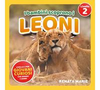 I Bambini Scoprono I Leoni: Prime Letture Autonome per Bambini Curiosi Che Adorano I Leoni!