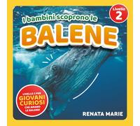 I Bambini Scoprono le Balene: Prime Letture Autonome per Bambini Curiosi Che Adorano le Balene!