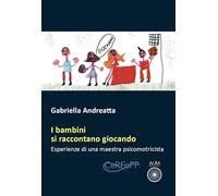 I bambini si raccontano giocando. Esperienze di una maestra psicomotricista (Pagine di vita)
