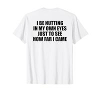 I Be Nutting In My Own Eyes Just To See How Far (On Back) Camiseta