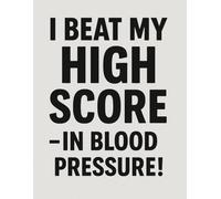 I Beat My High Score - In Blood Pressure: Blood Pressure Log Book - Daily Tracker for Blood Pressure & Heart Rate