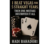 I Beat Vegas for 5 Straight Years. Then One Mistake Destroyed It All: A True Story of Discipline, Temptation, and the Cost of One Fatal Mistake