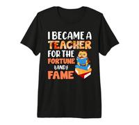 I Became A Teacher For The Fortune and Fame Teach Teachers Camiseta Premium