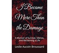 I Became More Than the Damage: A Memoir of Survival, Silence, and Reclaiming a Life