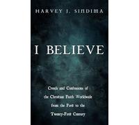 I Believe: Creeds and Confessions of the Christian Faith Worldwide from the First to the Twenty-First Century