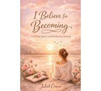 I Believe In Becoming: A 30 Day Quote & Reflection Journal for Positivity, Mindfulness, Self-Love, and Personal Growth: Effective Prompts for Becoming More Present, More Positive, and You