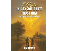 I Believe in God but Don’t Trust Him: The Journey from Fear to Trust